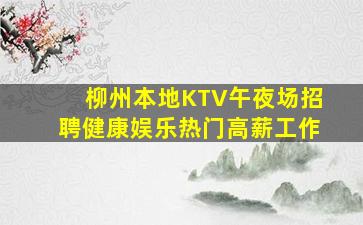 柳州本地KTV午夜场招聘健康娱乐热门高薪工作